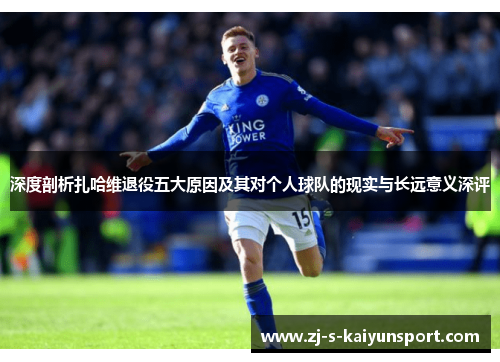 深度剖析扎哈维退役五大原因及其对个人球队的现实与长远意义深评