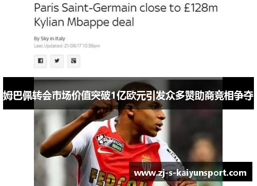 姆巴佩转会市场价值突破1亿欧元引发众多赞助商竞相争夺 姆巴佩转会市场价值突破1亿欧元引发众多赞助商竞相争夺