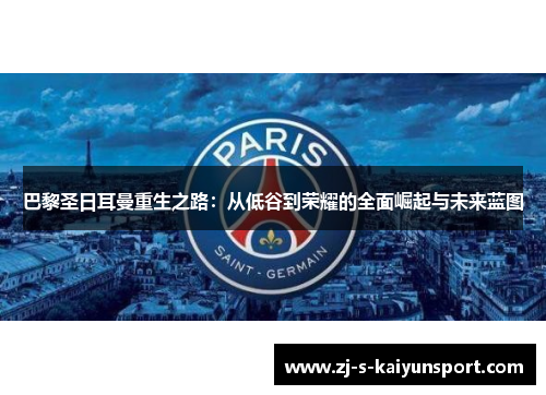 巴黎圣日耳曼重生之路:从低谷到荣耀的全面崛起与未来蓝图 巴黎圣日耳曼重生之路:从低谷到荣耀的全面崛起与未来蓝图