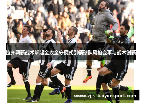 拉齐奥新战术崛起全攻全守模式引领球队风格变革与战术创新 拉齐奥新战术崛起全攻全守模式引领球队风格变革与战术创新