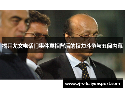 揭开尤文电话门事件真相背后的权力斗争与丑闻内幕 揭开尤文电话门事件真相背后的权力斗争与丑闻内幕
