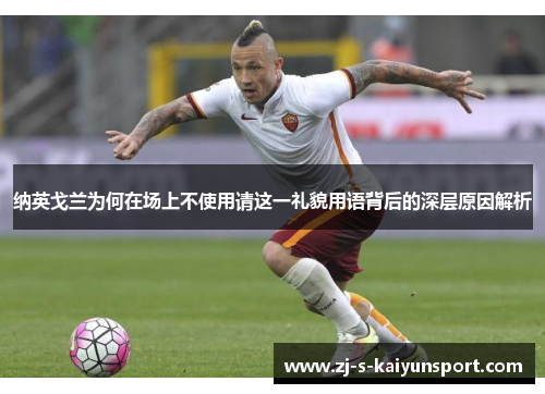 纳英戈兰为何在场上不使用请这一礼貌用语背后的深层原因解析 纳英戈兰为何在场上不使用请这一礼貌用语背后的深层原因解析