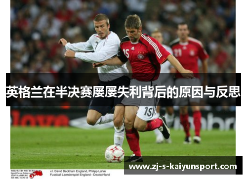 英格兰在半决赛屡屡失利背后的原因与反思 英格兰在半决赛屡屡失利背后的原因与反思