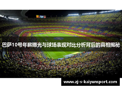 巴萨10号年薪曝光与球场表现对比分析背后的真相揭秘