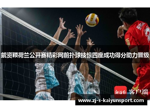 戴资颖荷兰公开赛精彩网前扑球技惊四座成功得分助力晋级