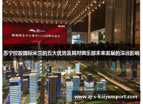 苏宁控股国际米兰的五大优势及其对俱乐部未来发展的深远影响 苏宁控股国际米兰的五大优势及其对俱乐部未来发展的深远影响