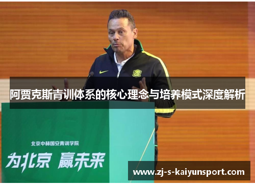 阿贾克斯青训体系的核心理念与培养模式深度解析 阿贾克斯青训体系的核心理念与培养模式深度解析